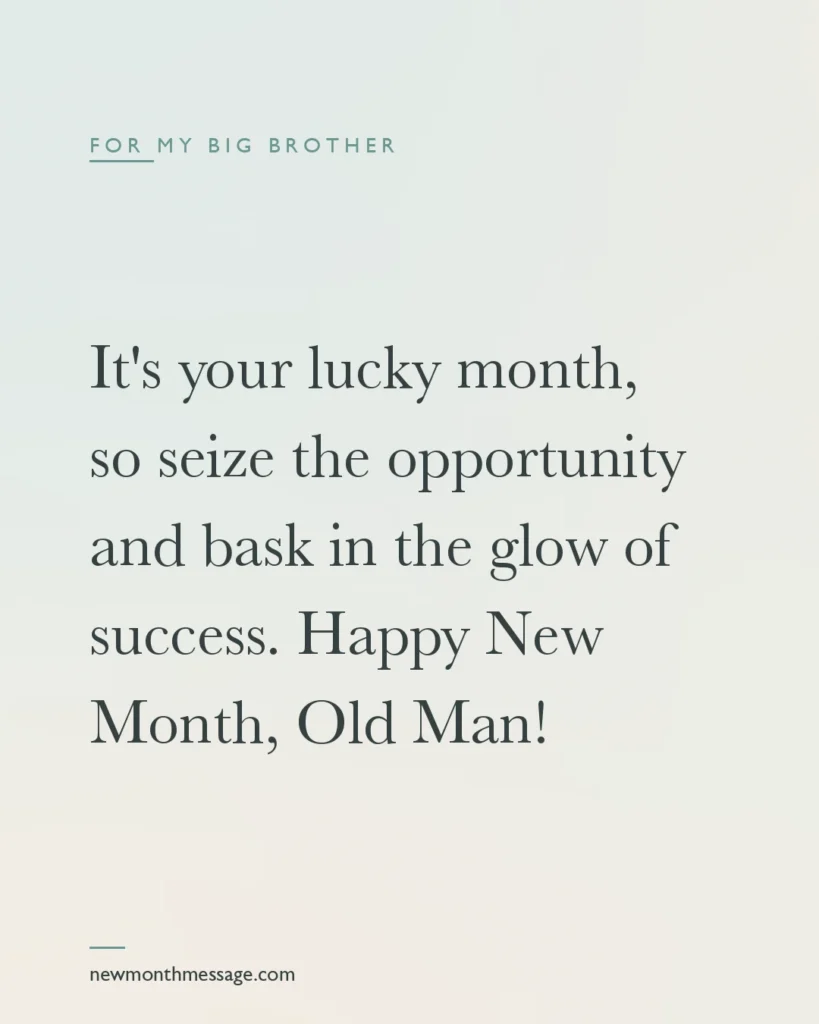 Happy new month message for a Big Brother on a colourful quote card reading "It's your lucky month, so seize the opportunity and bask in the glow of success. Happy New Month, Old Man!"