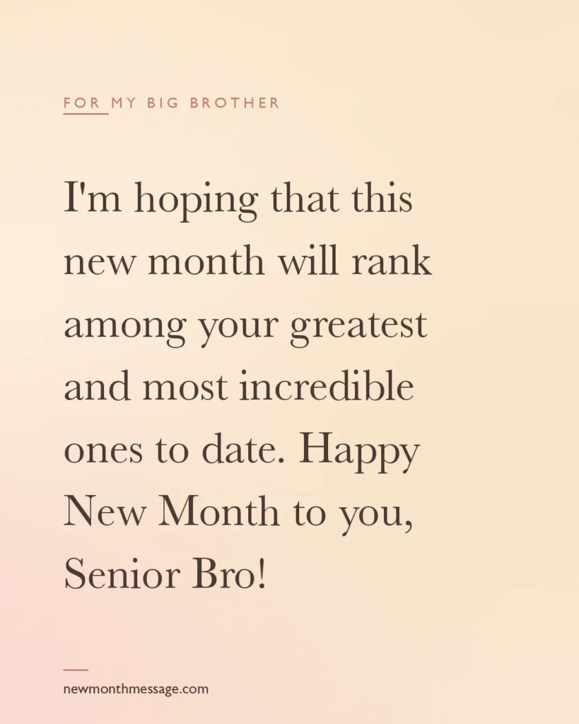 Happy new month message for a Big Brother on a colourful quote card reading "I'm hoping that this new month will rank among your greatest and most incredible ones to date. Happy New Month to you…"