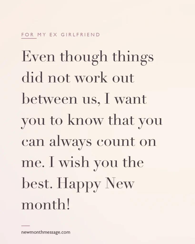Happy new month message for an Ex girlfriend on a colourful quote card reading "Even though things did not work out between us, I want you to know that you can always count on me. I wish you the…"