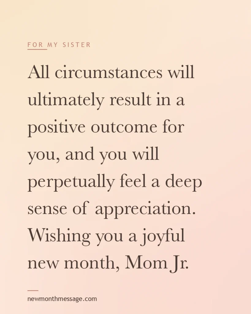 Happy new month message for a Sister on a colourful quote card reading "All circumstances will ultimately result in a positive outcome for you, and you will perpetually feel a deep sense of…"