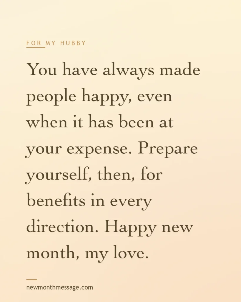Happy new month message for a Hubby on a colourful quote card reading "You have always made people happy, even when it has been at your expense. Prepare yourself, then, for benefits in every…"