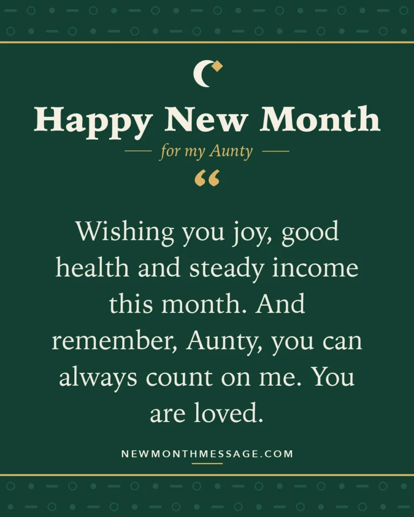 Happy new month card for my Aunty: "Wishing you joy, good health and steady income this month. And remember, Aunty, you can always count on me. You are…"