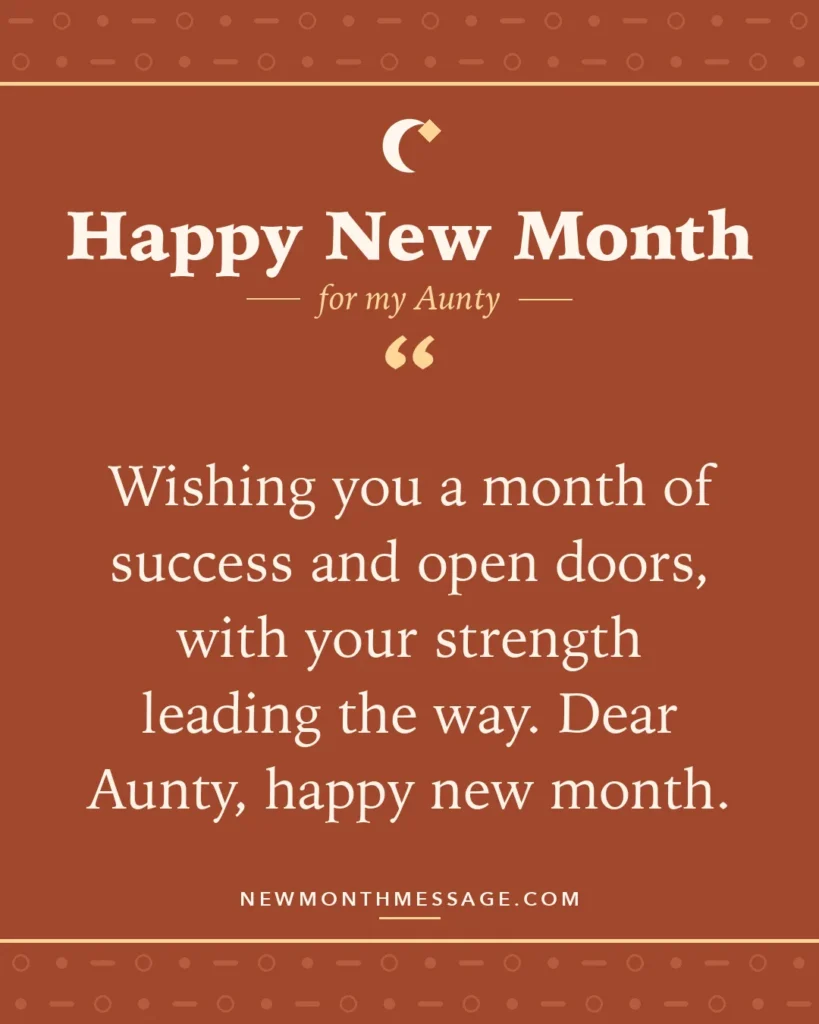 Happy new month card for my Aunty: "Wishing you a month of success and open doors, with your strength leading the way. Dear Aunty, happy new month."