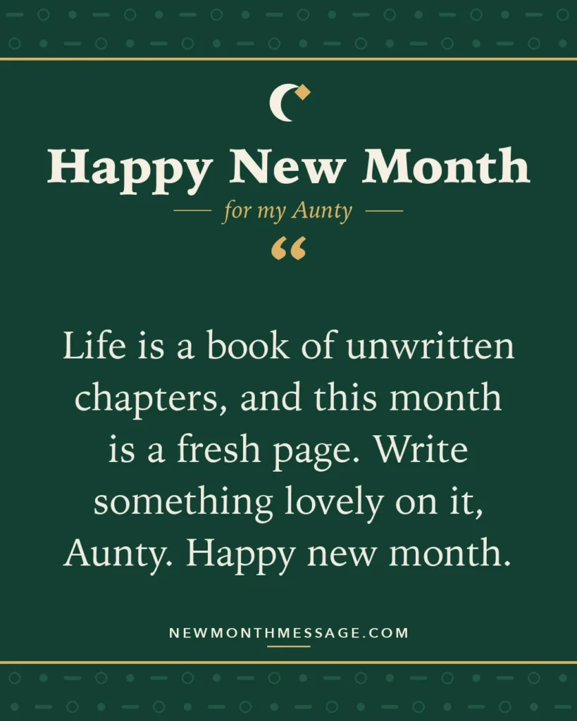 Happy new month card for my Aunty: "Life is a book of unwritten chapters, and this month is a fresh page. Write something lovely on it, Aunty. Happy new…"