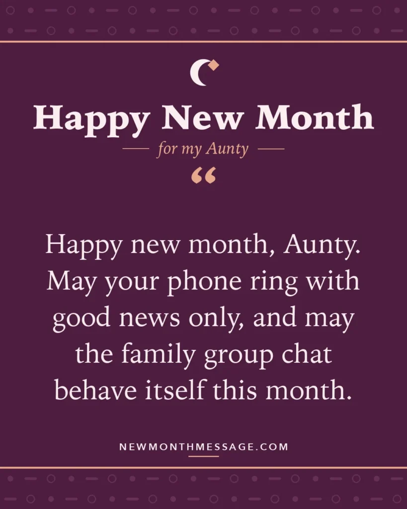 Happy new month card for my Aunty: "Happy new month, Aunty. May your phone ring with good news only, and may the family group chat behave itself this month."