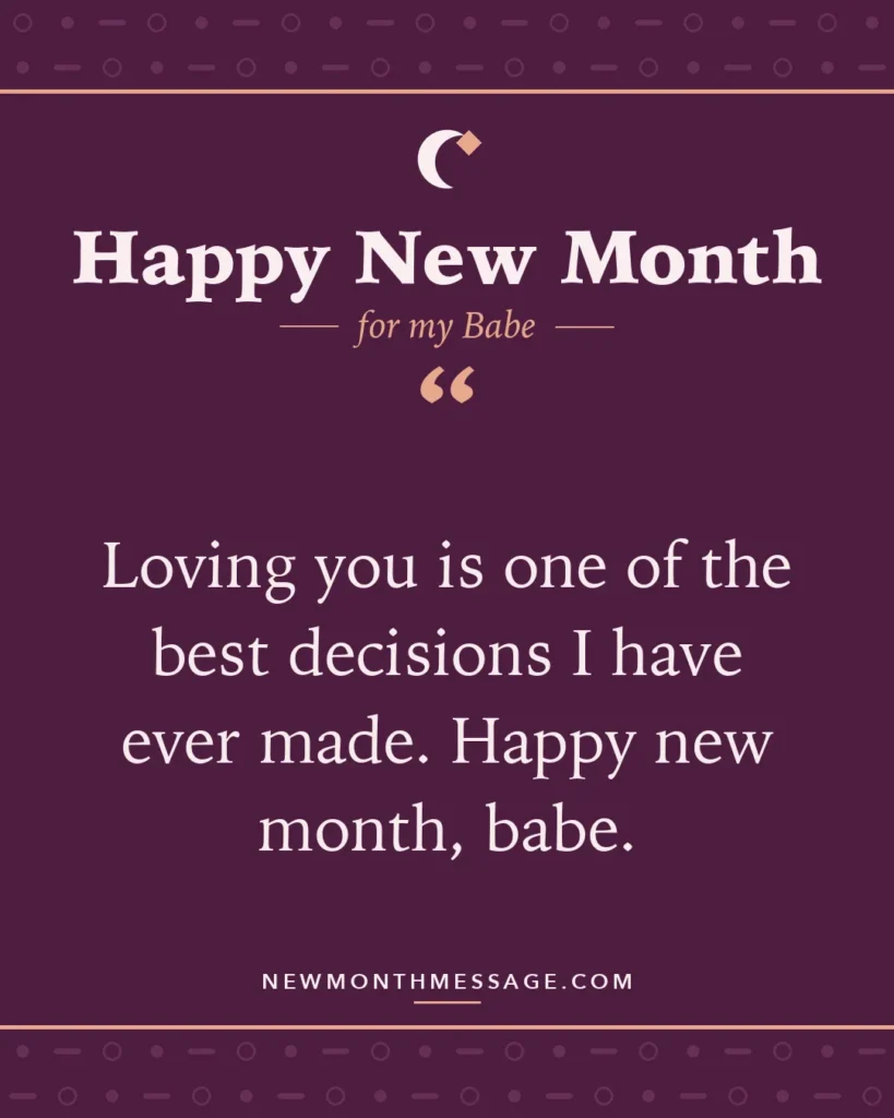 Happy new month card for my Babe: "Loving you is one of the best decisions I have ever made. Happy new month, babe."