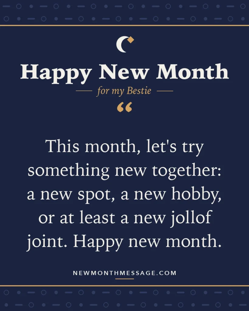 Happy new month card for my Bestie: "This month, let's try something new together: a new spot, a new hobby, or at least a new jollof joint. Happy new month."