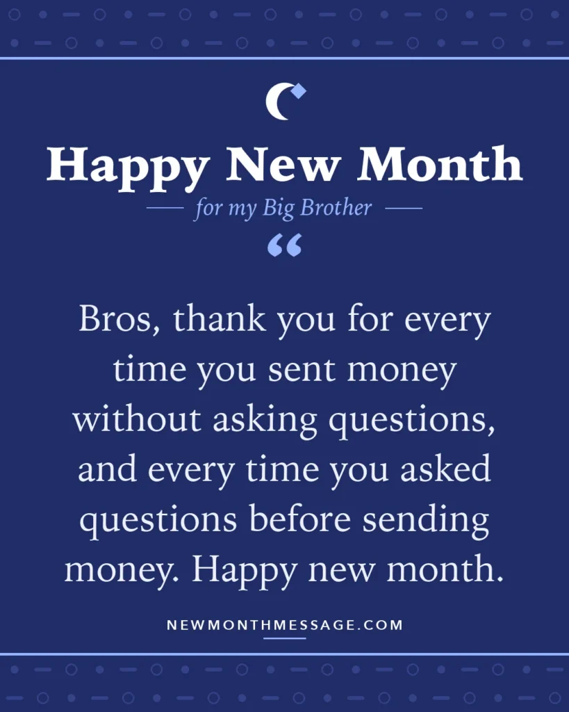 Happy new month card for my Big Brother: "Bros, thank you for every time you sent money without asking questions, and every time you asked questions before…"