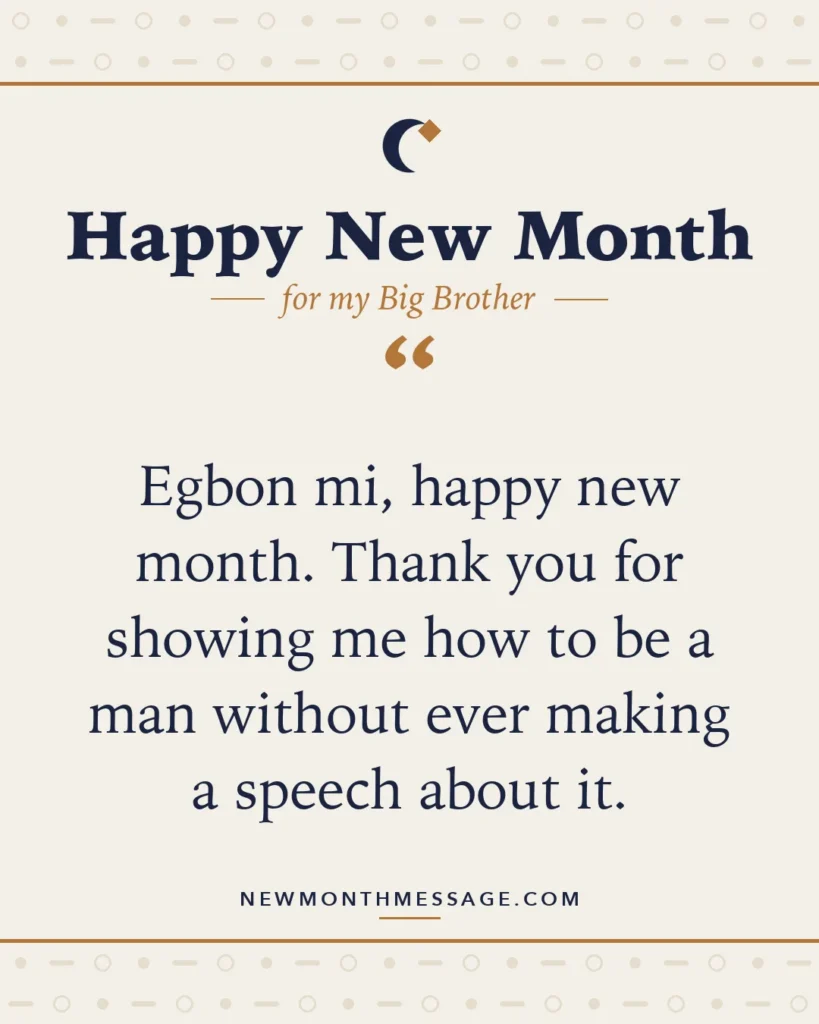 Happy new month card for my Big Brother: "Egbon mi, happy new month. Thank you for showing me how to be a man without ever making a speech about it."