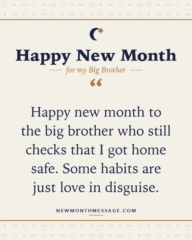 Happy new month card for my Big Brother: "Happy new month to the big brother who still checks that I got home safe. Some habits are just love in disguise."