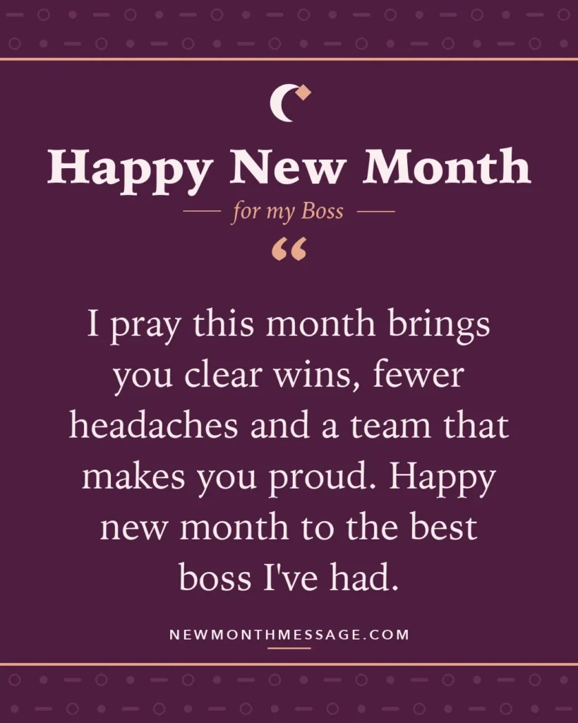 Happy new month card for my Boss: "I pray this month brings you clear wins, fewer headaches and a team that makes you proud. Happy new month to the…"