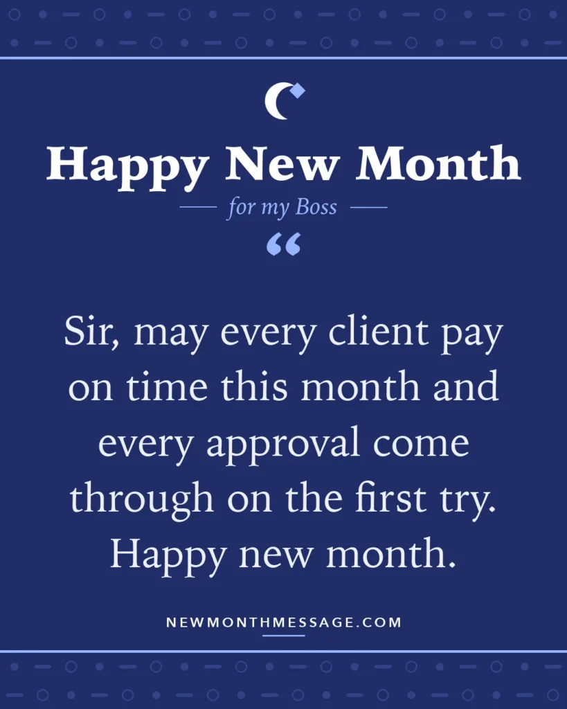 Happy new month card for my Boss: "Sir, may every client pay on time this month and every approval come through on the first try. Happy new month."