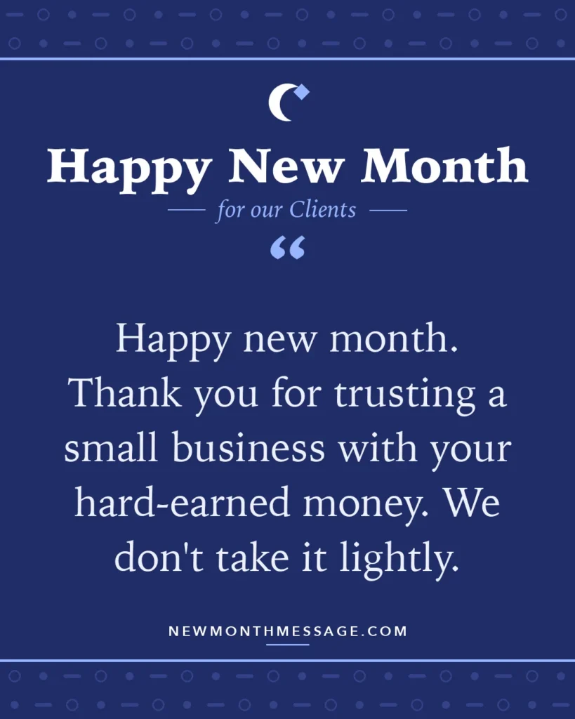 Happy new month card for our Clients: "Happy new month. Thank you for trusting a small business with your hard-earned money. We don't take it lightly."