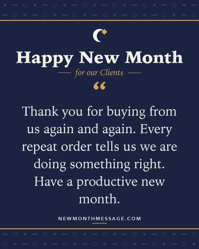Happy new month card for our Clients: "Thank you for buying from us again and again. Every repeat order tells us we are doing something right. Have a…"