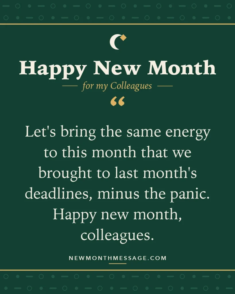Happy new month card for my Colleagues: "Let's bring the same energy to this month that we brought to last month's deadlines, minus the panic. Happy new…"
