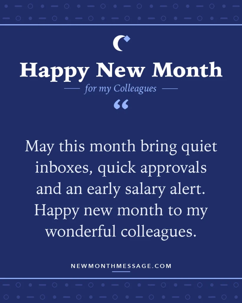 Happy new month card for my Colleagues: "May this month bring quiet inboxes, quick approvals and an early salary alert. Happy new month to my wonderful…"