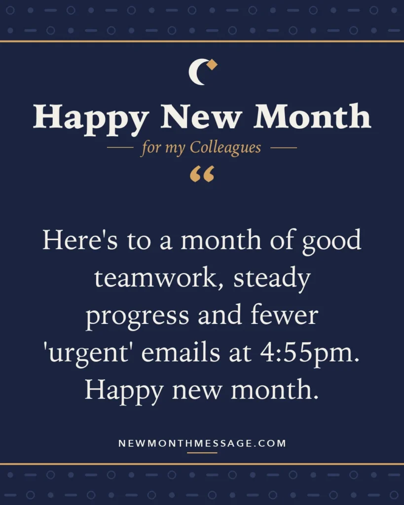 Happy new month card for my Colleagues: "Here's to a month of good teamwork, steady progress and fewer 'urgent' emails at 4:55pm. Happy new month."