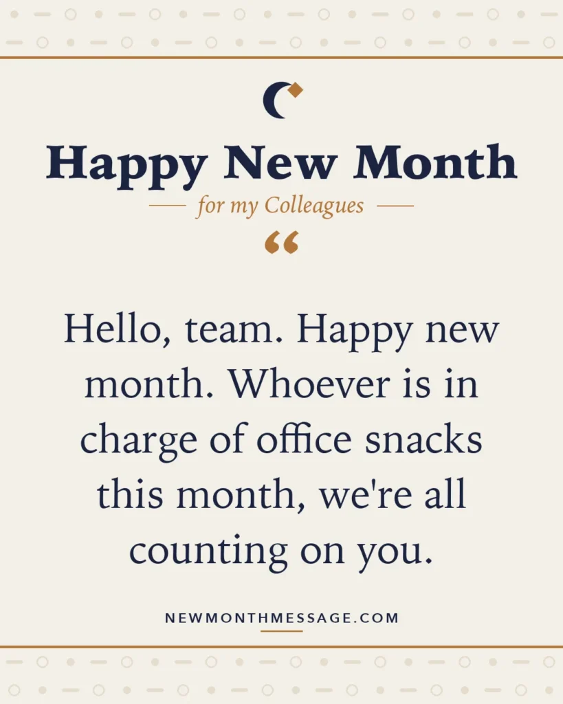 Happy new month card for my Colleagues: "Hello, team. Happy new month. Whoever is in charge of office snacks this month, we're all counting on you."