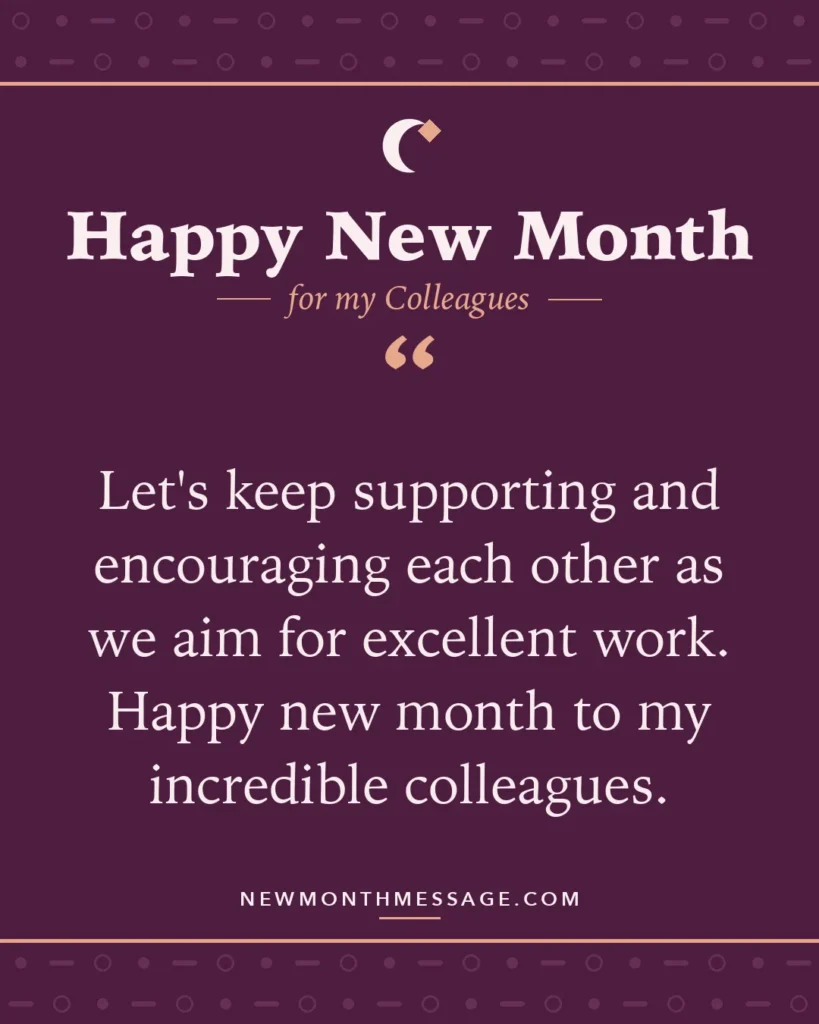 Happy new month card for my Colleagues: "Let's keep supporting and encouraging each other as we aim for excellent work. Happy new month to my incredible…"