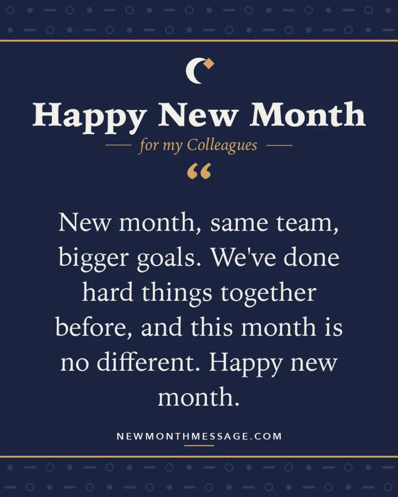 Happy new month card for my Colleagues: "New month, same team, bigger goals. We've done hard things together before, and this month is no different. Happy…"
