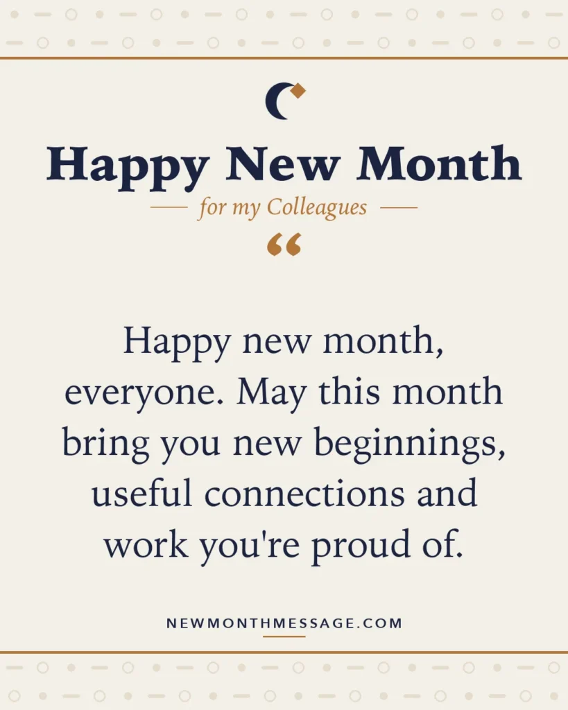 Happy new month card for my Colleagues: "Happy new month, everyone. May this month bring you new beginnings, useful connections and work you're proud of."