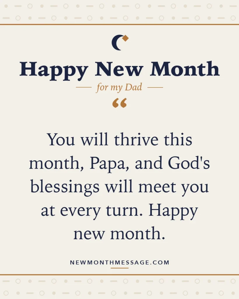 Happy new month card for my Dad: "You will thrive this month, Papa, and God's blessings will meet you at every turn. Happy new month."