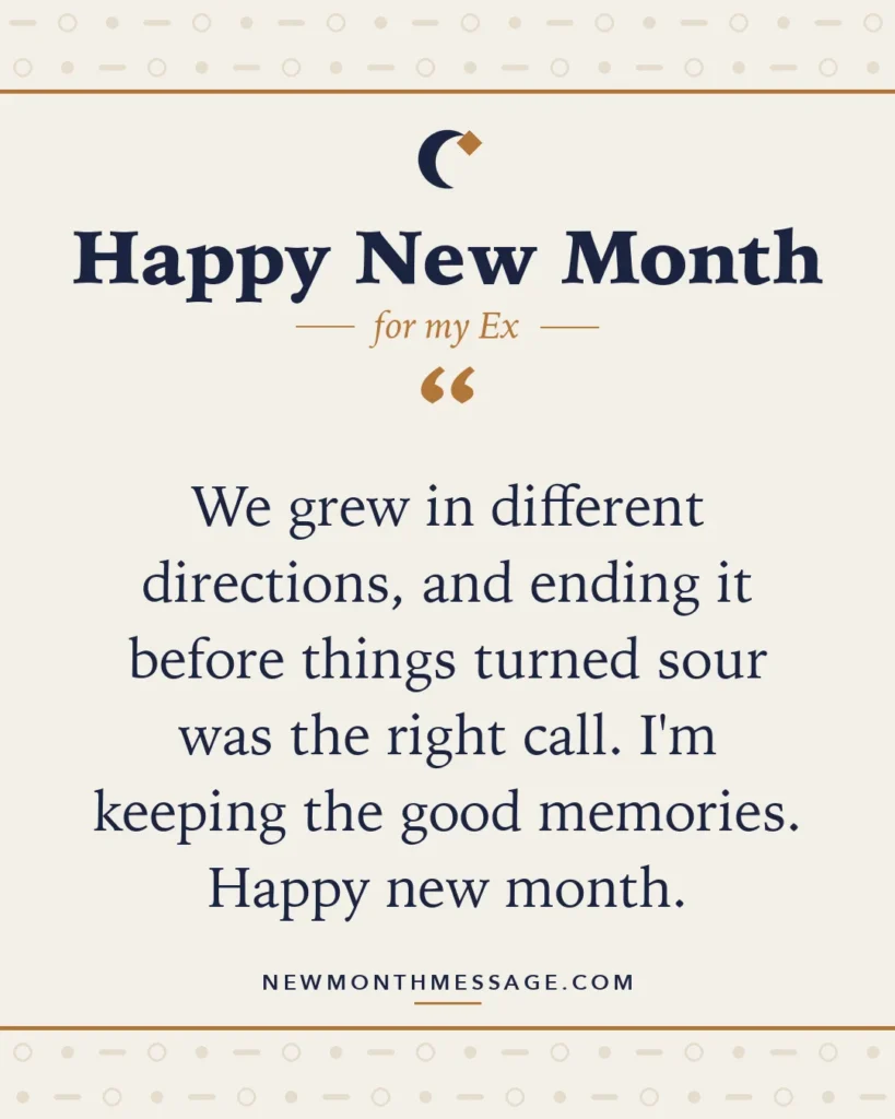 Happy new month card for my Ex: "We grew in different directions, and ending it before things turned sour was the right call. I'm keeping the good…"