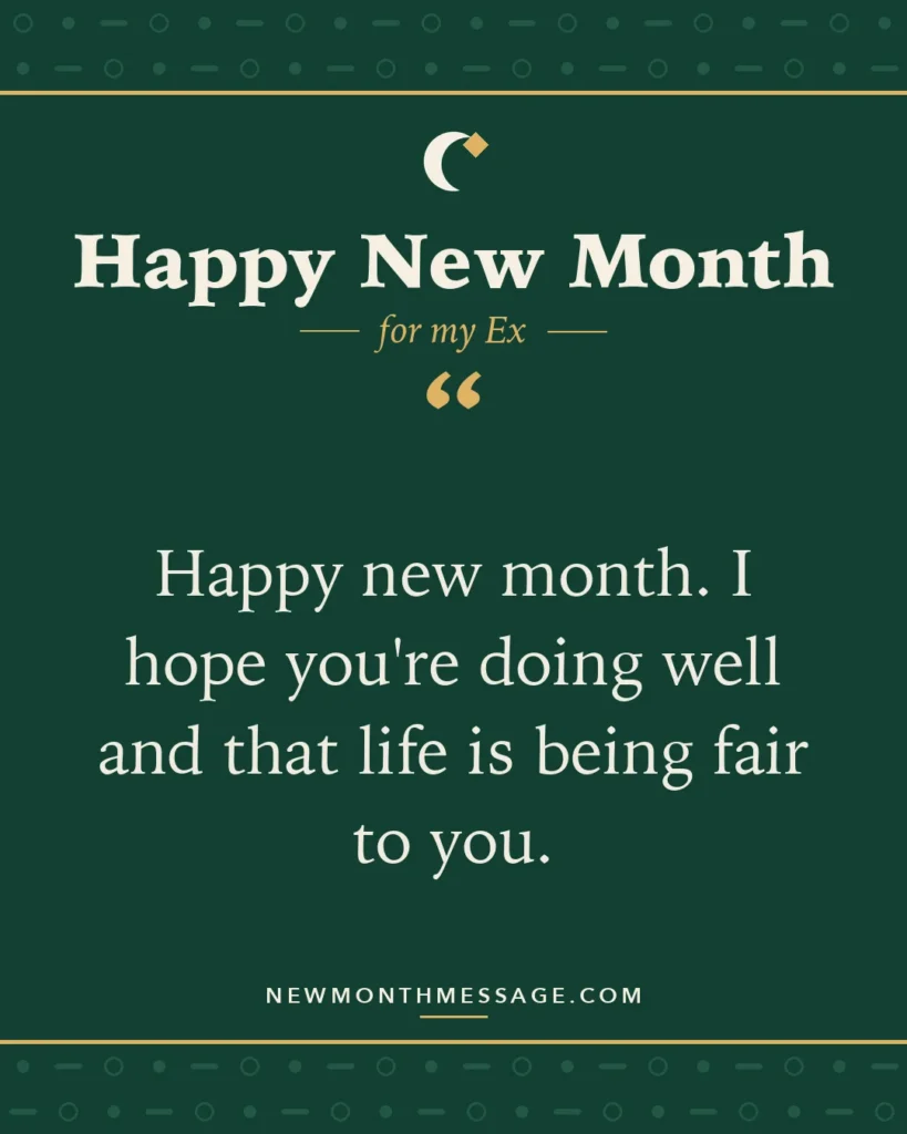 Happy new month card for my Ex: "Happy new month. I hope you're doing well and that life is being fair to you."