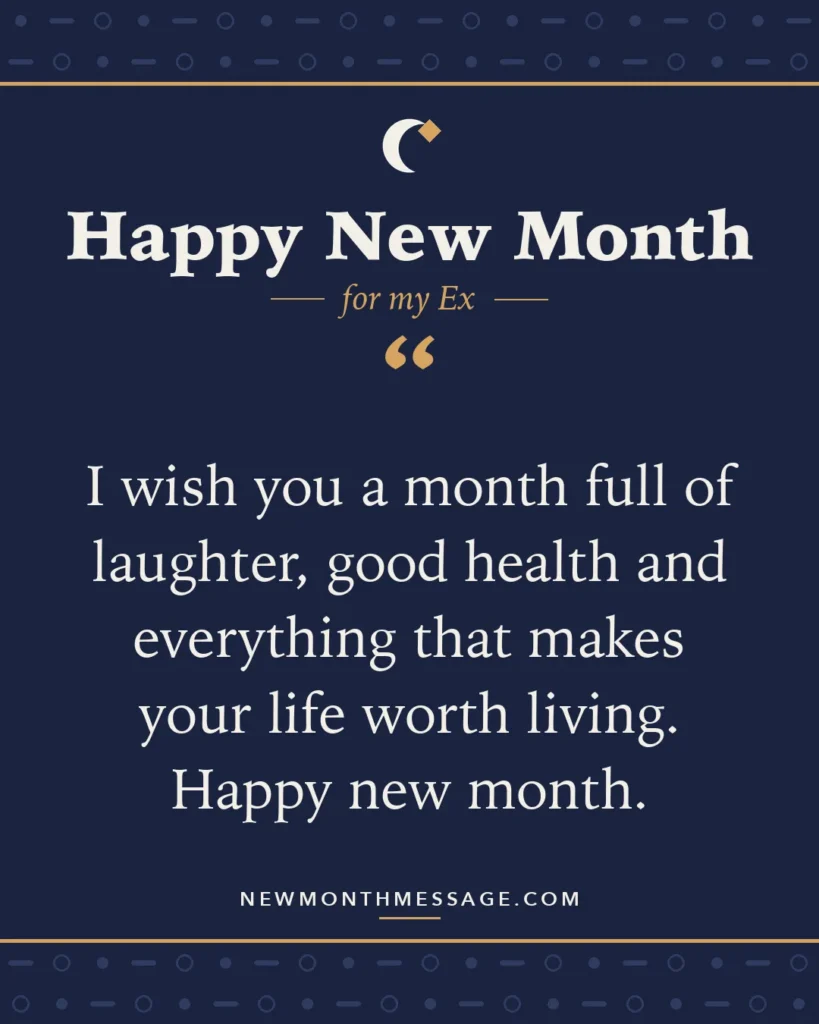 Happy new month card for my Ex: "I wish you a month full of laughter, good health and everything that makes your life worth living. Happy new month."