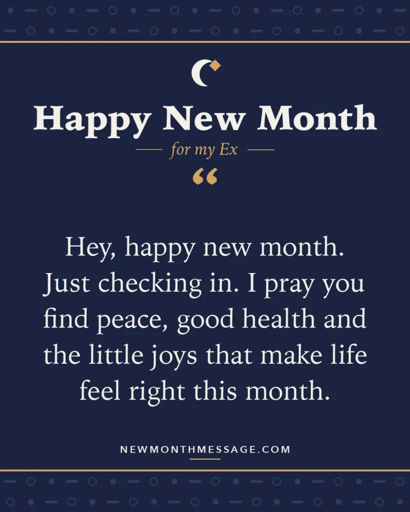 Happy new month card for my Ex: "Hey, happy new month. Just checking in. I pray you find peace, good health and the little joys that make life feel…"