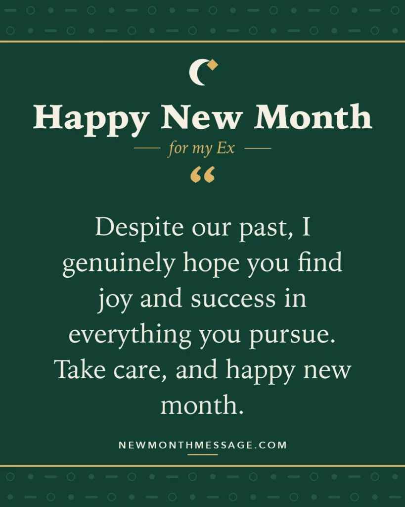 Happy new month card for my Ex: "Despite our past, I genuinely hope you find joy and success in everything you pursue. Take care, and happy new month."