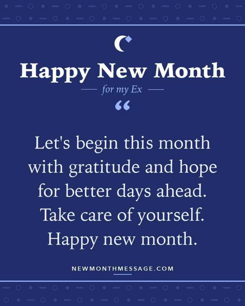 Happy new month card for my Ex: "Let's begin this month with gratitude and hope for better days ahead. Take care of yourself. Happy new month."