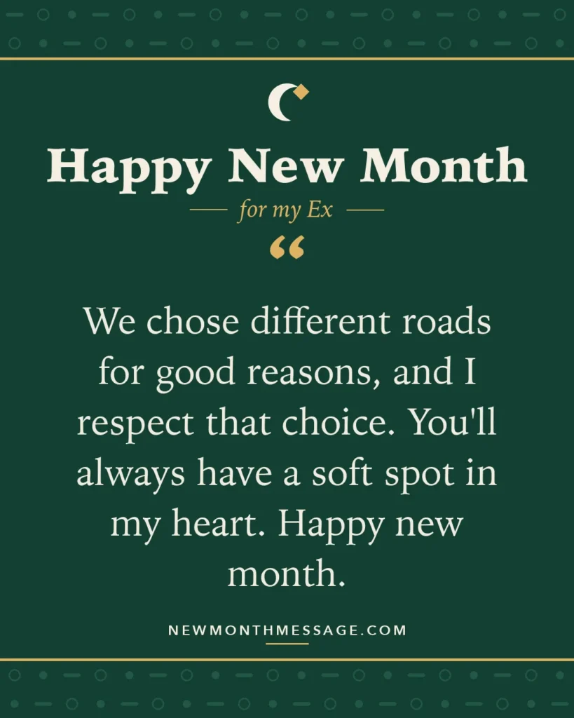 Happy new month card for my Ex: "We chose different roads for good reasons, and I respect that choice. You'll always have a soft spot in my heart.…"