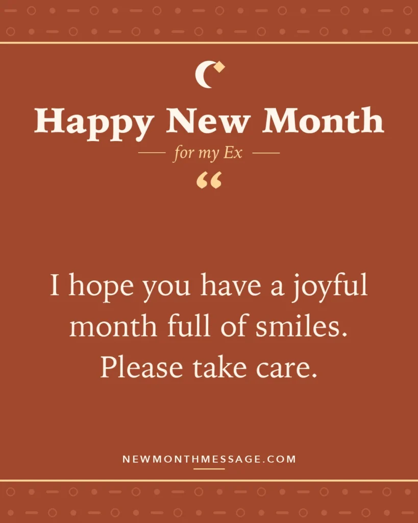 Happy new month card for my Ex: "I hope you have a joyful month full of smiles. Please take care."