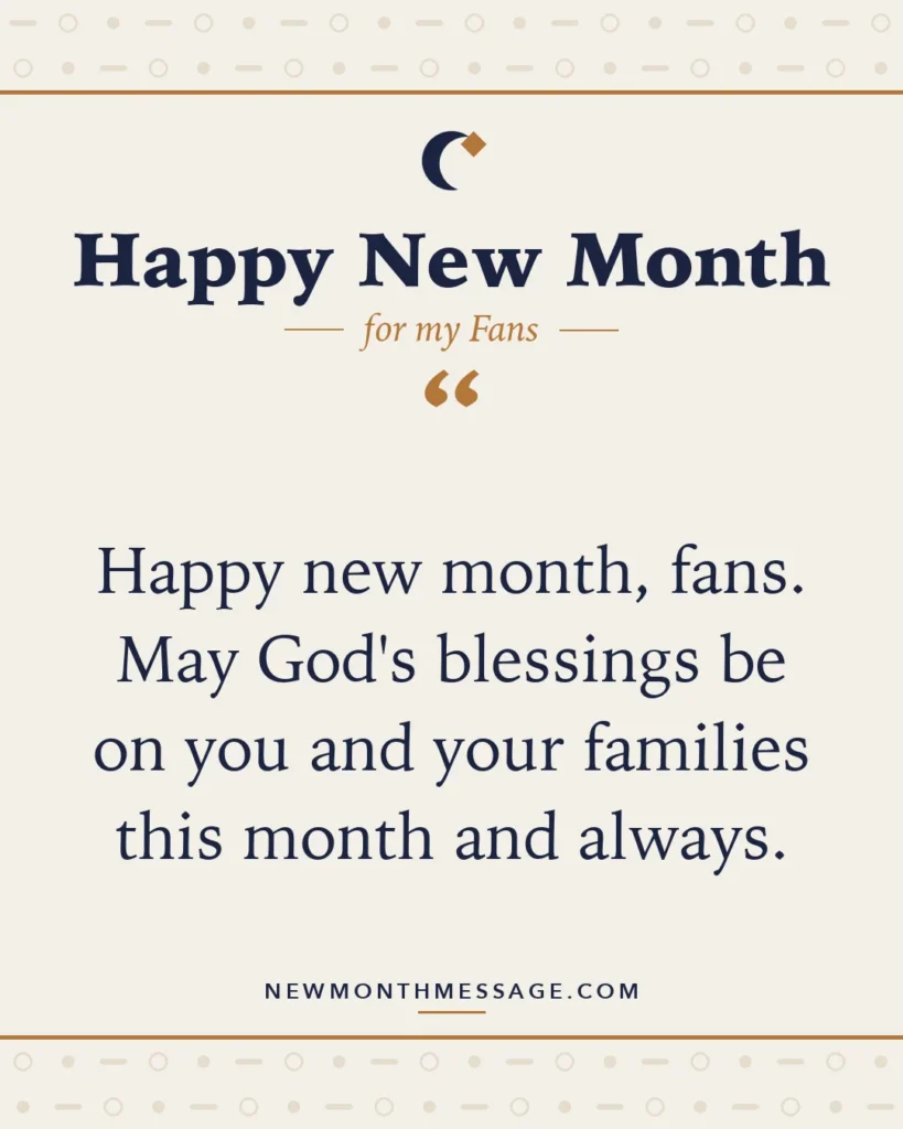 Happy new month card for my Fans: "Happy new month, fans. May God's blessings be on you and your families this month and always."