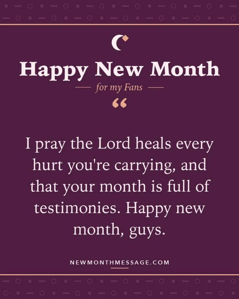 Happy new month card for my Fans: "I pray the Lord heals every hurt you're carrying, and that your month is full of testimonies. Happy new month, guys."