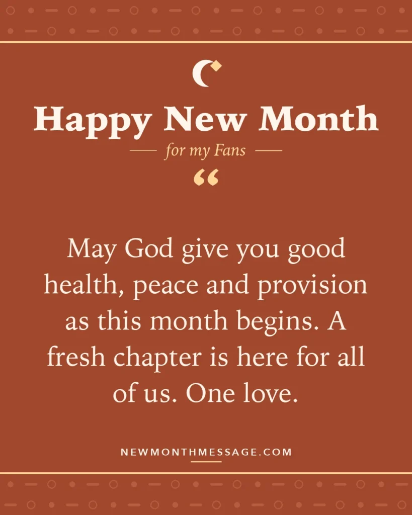 Happy new month card for my Fans: "May God give you good health, peace and provision as this month begins. A fresh chapter is here for all of us. One love."
