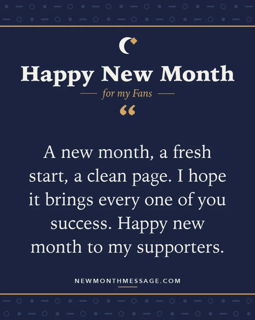 Happy new month card for my Fans: "A new month, a fresh start, a clean page. I hope it brings every one of you success. Happy new month to my supporters."