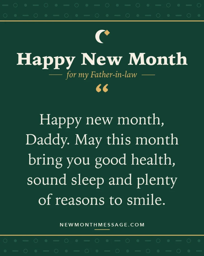 Happy new month card for my Father-in-law: "Happy new month, Daddy. May this month bring you good health, sound sleep and plenty of reasons to smile."