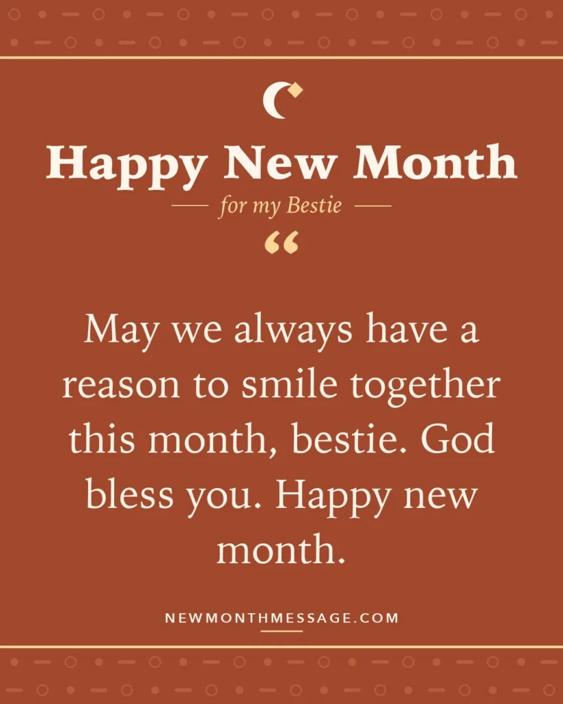Happy new month card for my Bestie: "May we always have a reason to smile together this month, bestie. God bless you. Happy new month."
