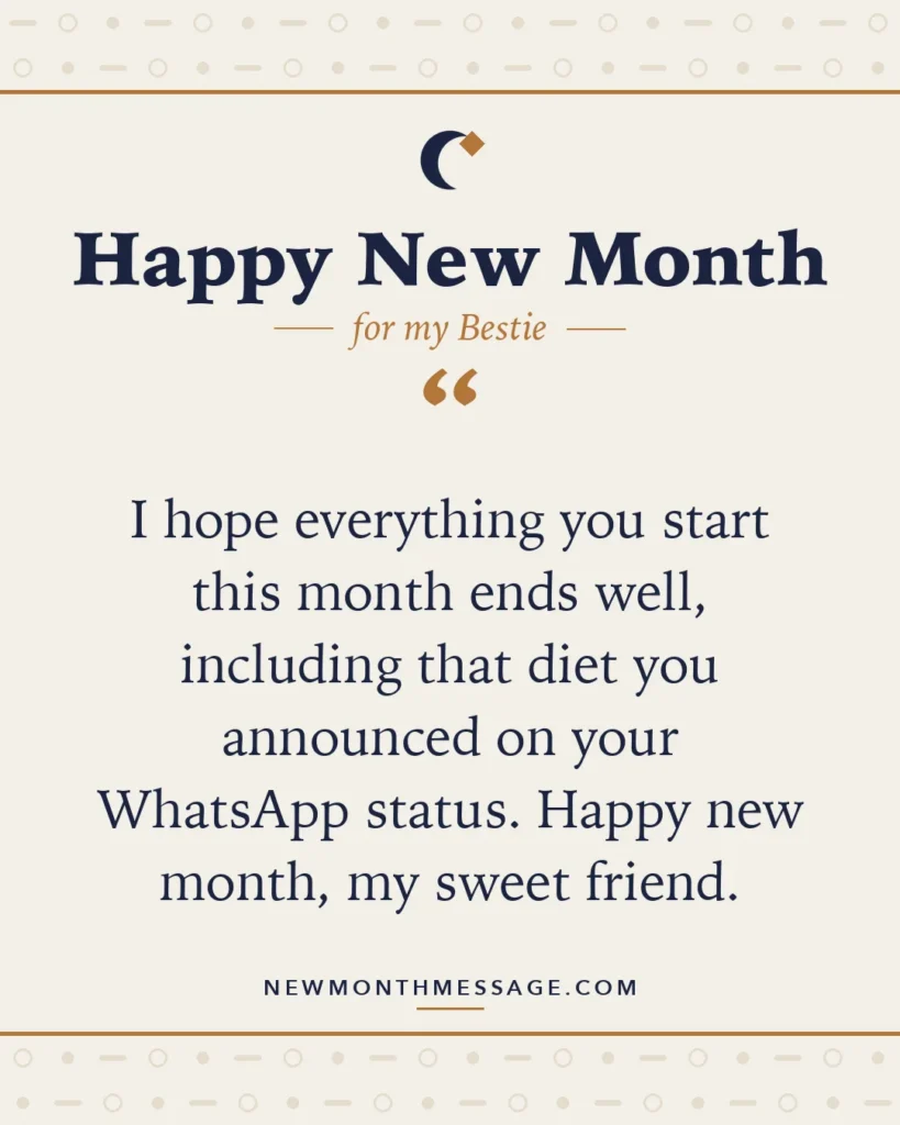Happy new month card for my Bestie: "I hope everything you start this month ends well, including that diet you announced on your WhatsApp status. Happy…"