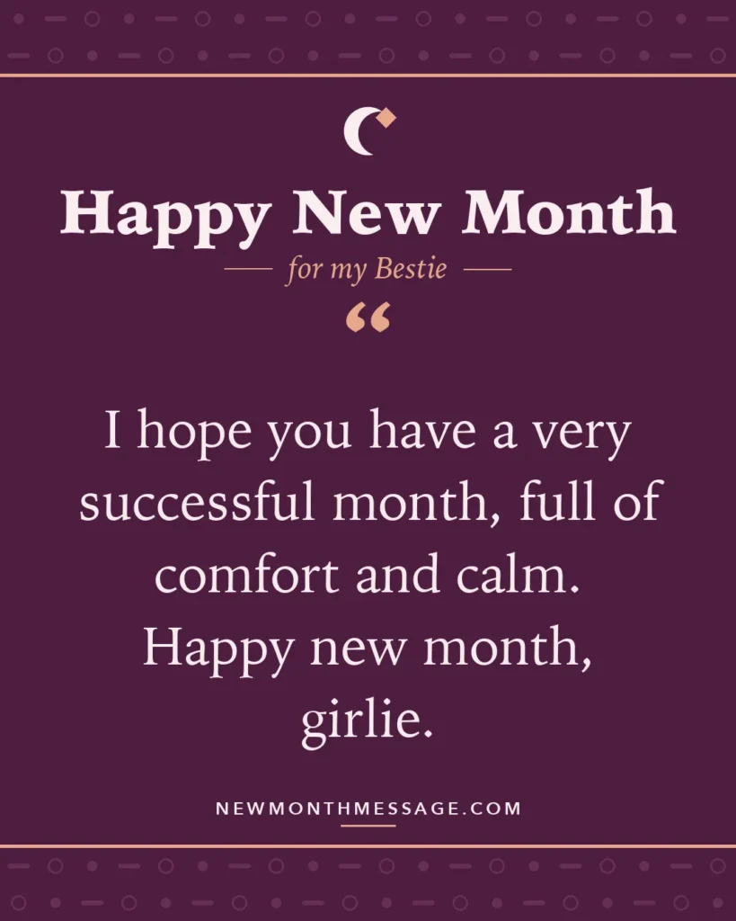 Happy new month card for my Bestie: "I hope you have a very successful month, full of comfort and calm. Happy new month, girlie."