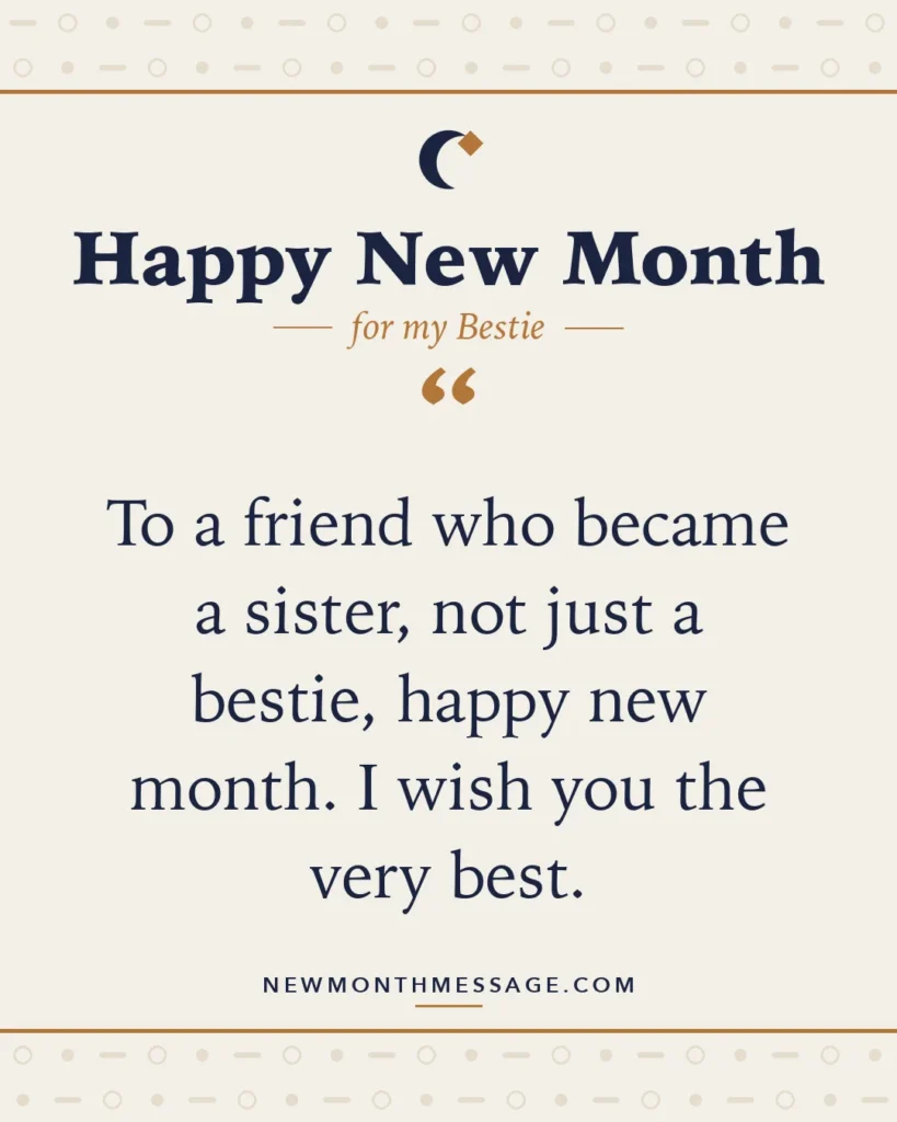 Happy new month card for my Bestie: "To a friend who became a sister, not just a bestie, happy new month. I wish you the very best."