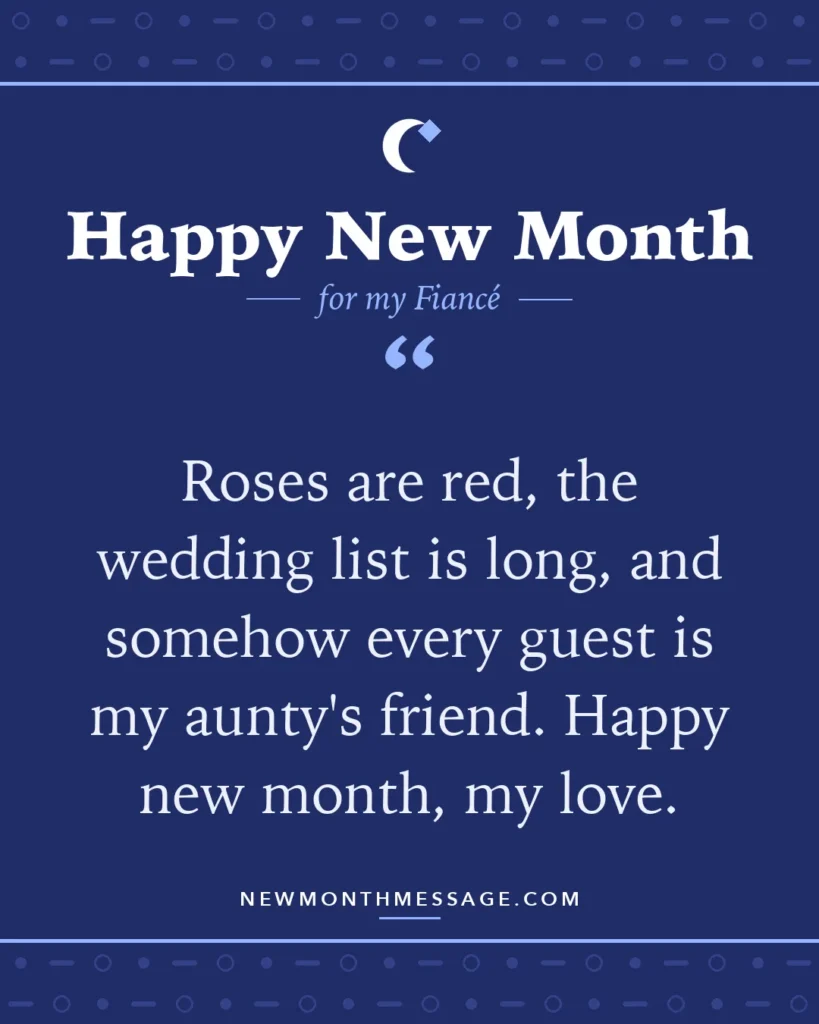 Happy new month card for my Fiancé: "Roses are red, the wedding list is long, and somehow every guest is my aunty's friend. Happy new month, my love."