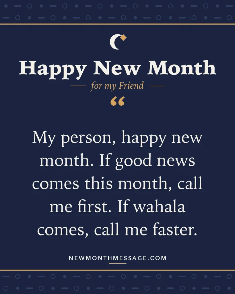 Happy new month card for my Friend: "My person, happy new month. If good news comes this month, call me first. If wahala comes, call me faster."