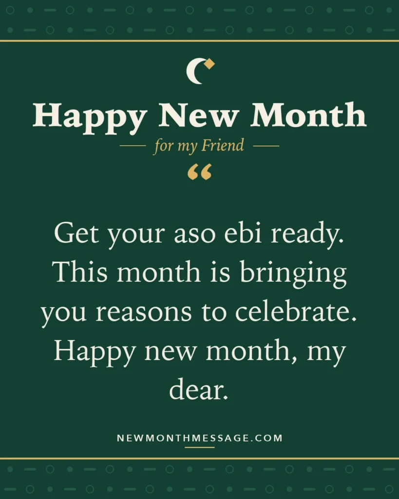 Happy new month card for my Friend: "Get your aso ebi ready. This month is bringing you reasons to celebrate. Happy new month, my dear."