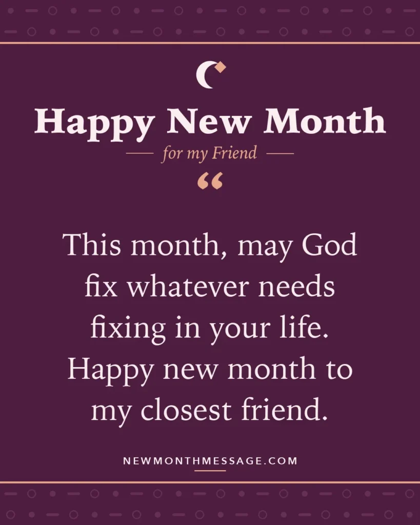 Happy new month card for my Friend: "This month, may God fix whatever needs fixing in your life. Happy new month to my closest friend."