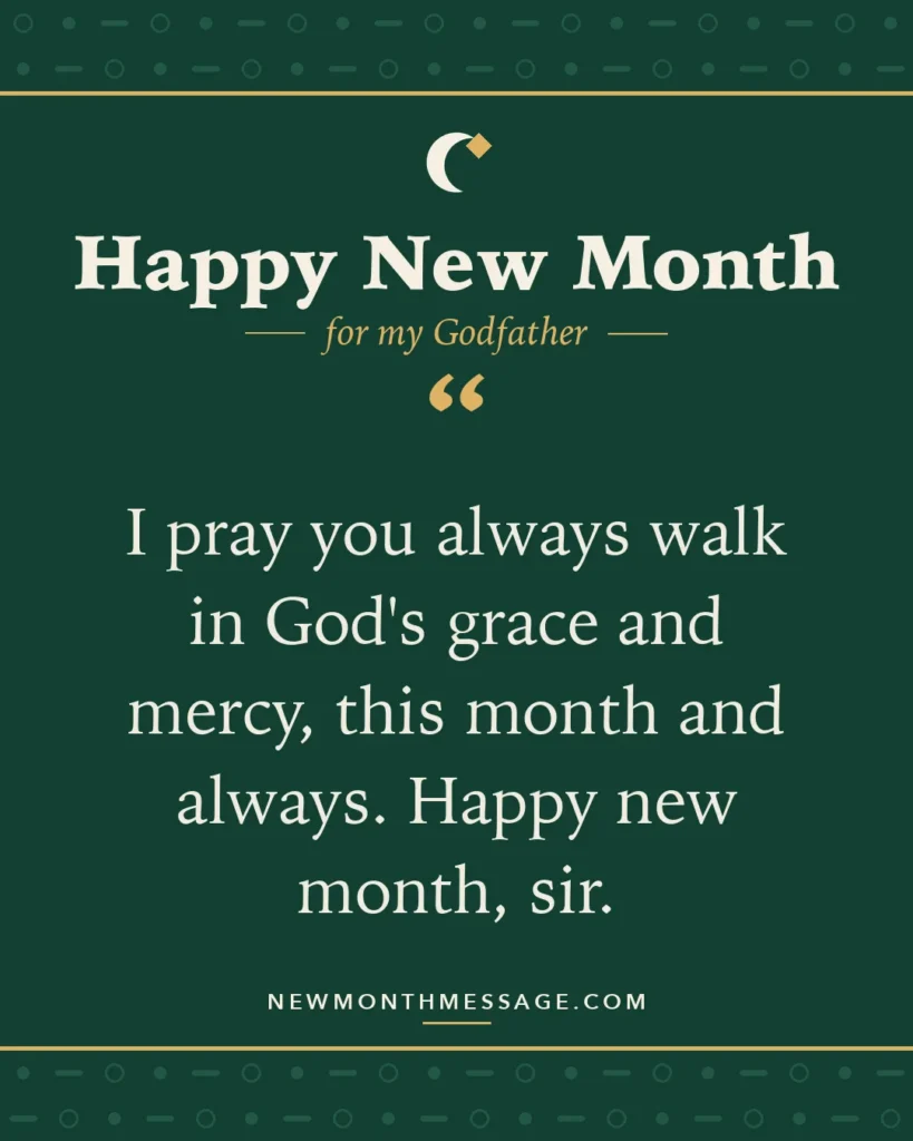Happy new month card for my Godfather: "I pray you always walk in God's grace and mercy, this month and always. Happy new month, sir."