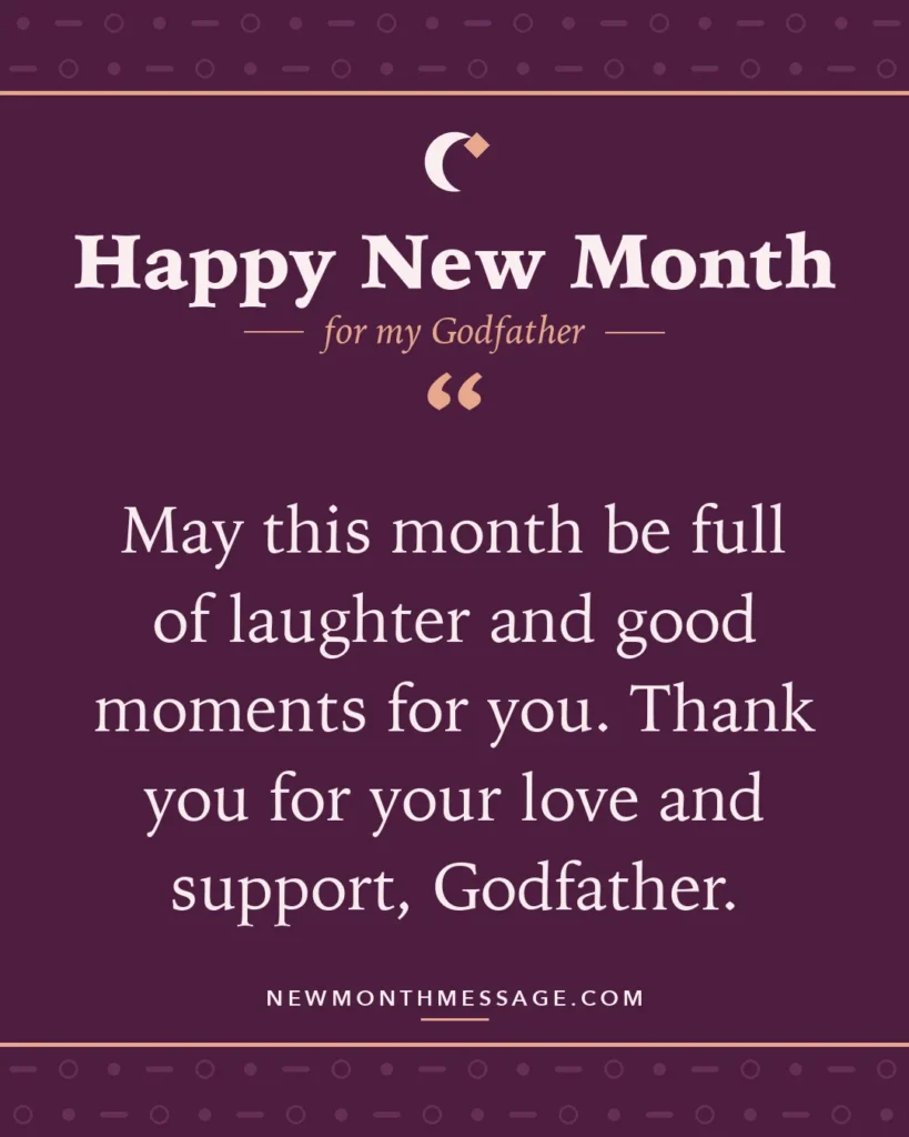 Happy new month card for my Godfather: "May this month be full of laughter and good moments for you. Thank you for your love and support, Godfather."