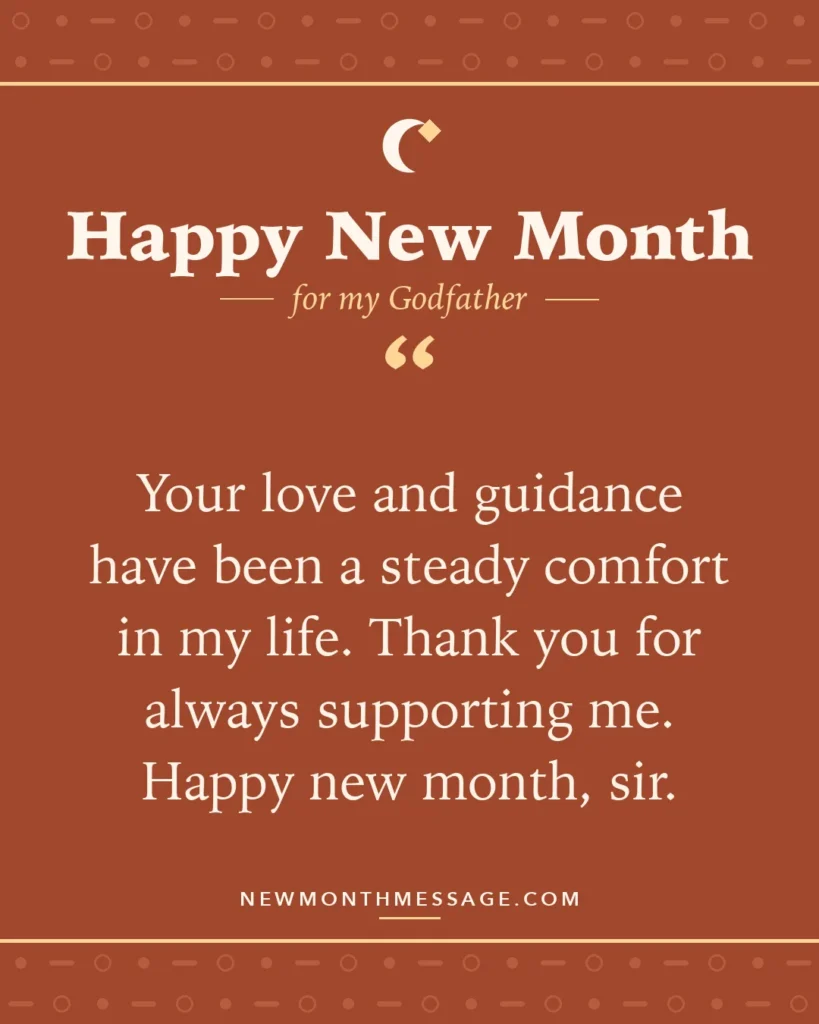 Happy new month card for my Godfather: "Your love and guidance have been a steady comfort in my life. Thank you for always supporting me. Happy new month, sir."
